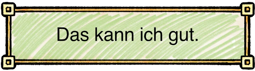 Ich kann das gut.